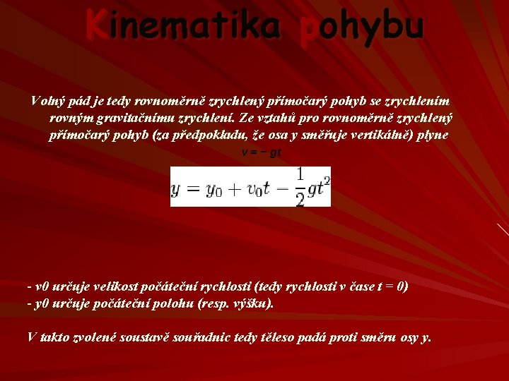 Kinematika pohybu Volný pád je tedy rovnoměrně zrychlený přímočarý pohyb se zrychlením rovným gravitačnímu