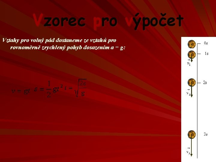 Vzorec pro výpočet Vztahy pro volný pád dostaneme ze vztahů pro rovnoměrně zrychlený pohyb