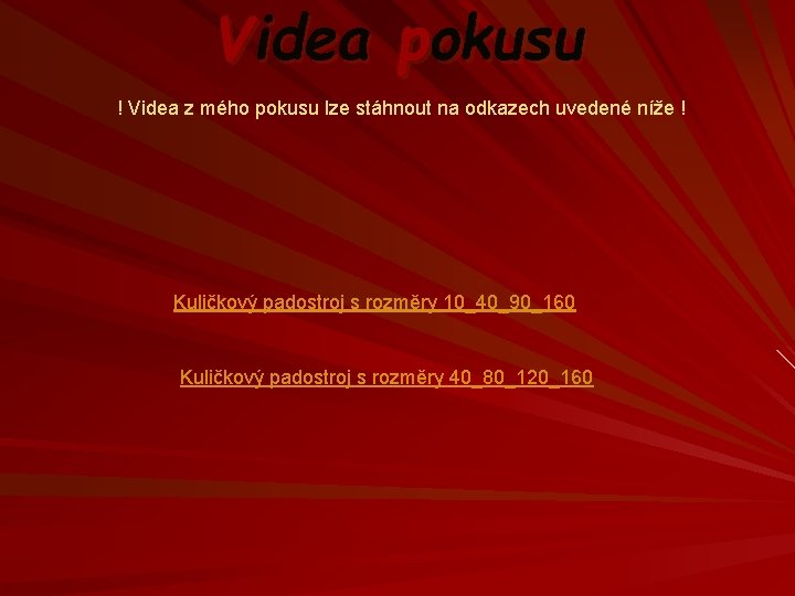 Videa pokusu ! Videa z mého pokusu lze stáhnout na odkazech uvedené níže !