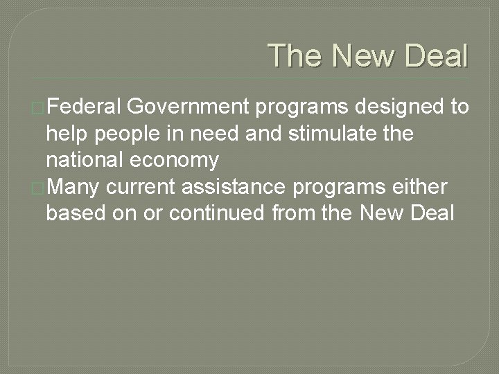 The New Deal �Federal Government programs designed to help people in need and stimulate