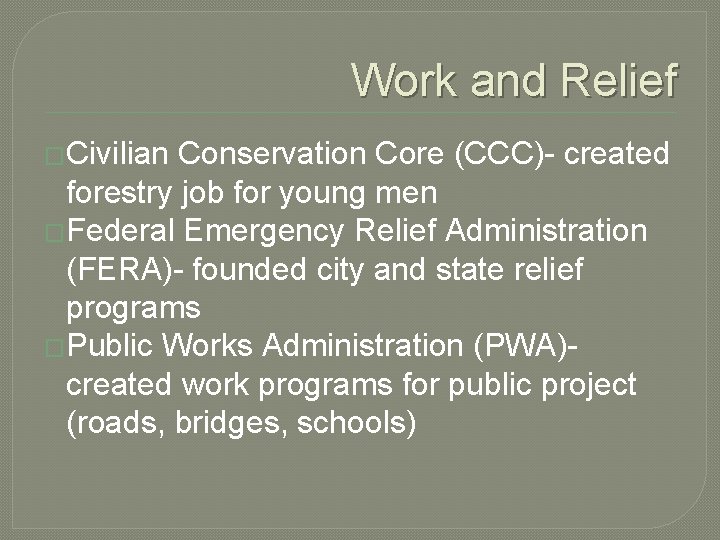 Work and Relief �Civilian Conservation Core (CCC)- created forestry job for young men �Federal