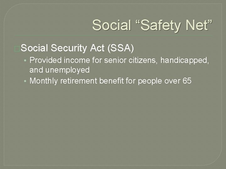 Social “Safety Net” �Social Security Act (SSA) • Provided income for senior citizens, handicapped,