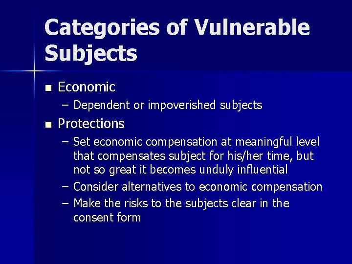 Categories of Vulnerable Subjects n Economic – Dependent or impoverished subjects n Protections –