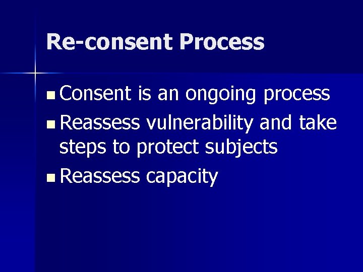 Re-consent Process n Consent is an ongoing process n Reassess vulnerability and take steps