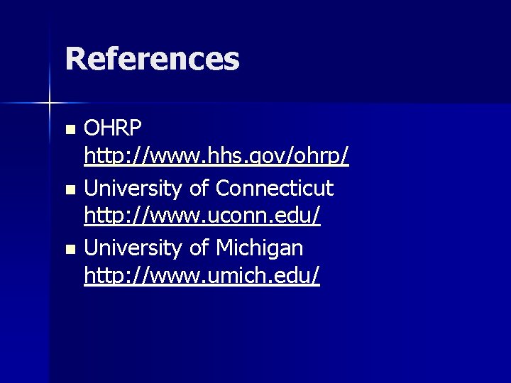 References OHRP http: //www. hhs. gov/ohrp/ n University of Connecticut http: //www. uconn. edu/