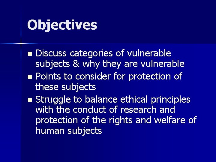 Objectives Discuss categories of vulnerable subjects & why they are vulnerable n Points to