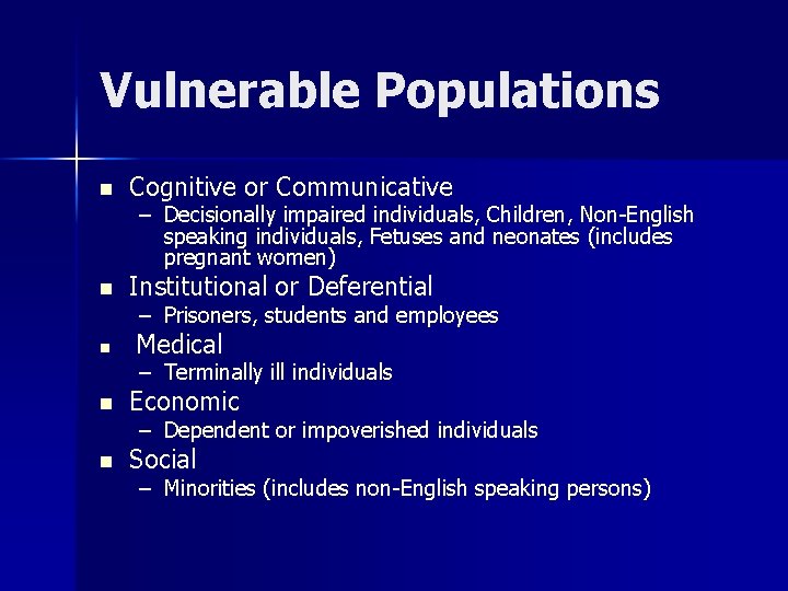 Vulnerable Populations n Cognitive or Communicative n Institutional or Deferential n – Decisionally impaired