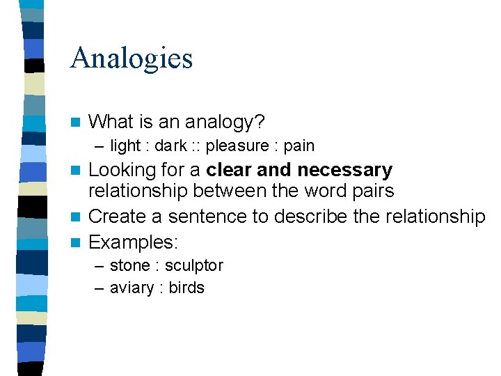 Analogies n What is an analogy? – light : dark : : pleasure :