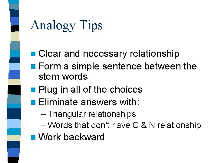 Analogy Tips n Clear and necessary relationship n Form a simple sentence between the