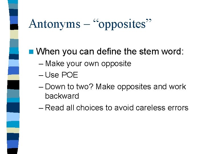 Antonyms – “opposites” n When you can define the stem word: – Make your