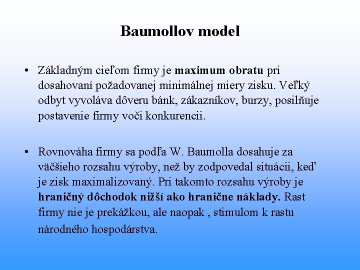 Baumollov model • Základným cieľom firmy je maximum obratu pri dosahovaní požadovanej minimálnej miery