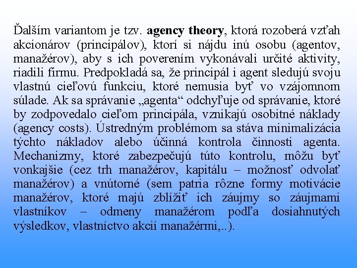 Ďalším variantom je tzv. agency theory, ktorá rozoberá vzťah akcionárov (principálov), ktorí si nájdu