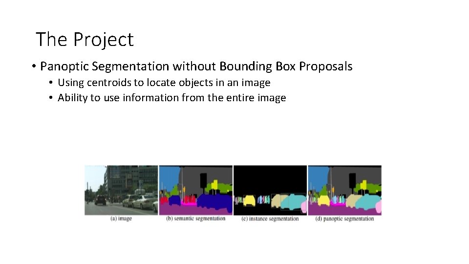 The Project • Panoptic Segmentation without Bounding Box Proposals • Using centroids to locate