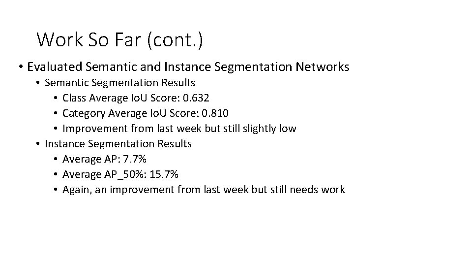 Work So Far (cont. ) • Evaluated Semantic and Instance Segmentation Networks • Semantic