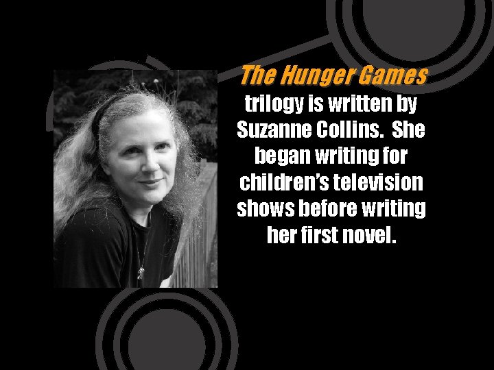 The Hunger Games trilogy is written by Suzanne Collins. She began writing for children’s