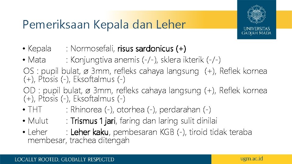 Pemeriksaan Kepala dan Leher • Kepala : Normosefali, risus sardonicus (+) • Mata :