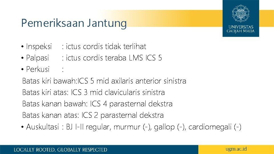 Pemeriksaan Jantung • Inspeksi : ictus cordis tidak terlihat • Palpasi : ictus cordis
