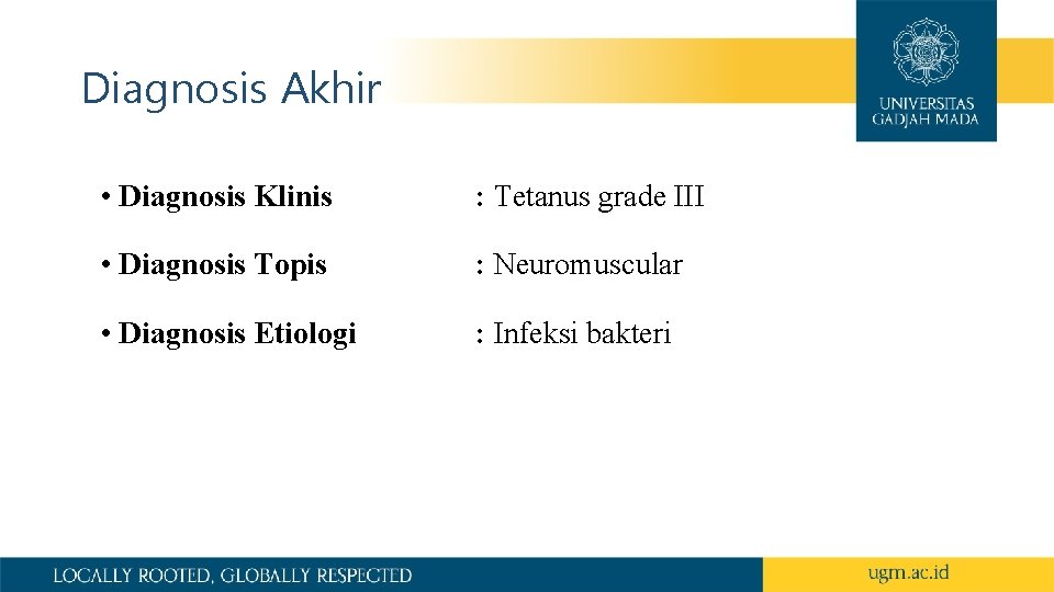 Diagnosis Akhir • Diagnosis Klinis : Tetanus grade III • Diagnosis Topis : Neuromuscular