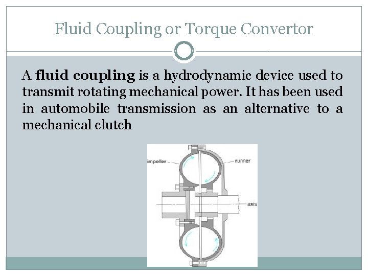 Fluid Coupling or Torque Convertor A fluid coupling is a hydrodynamic device used to