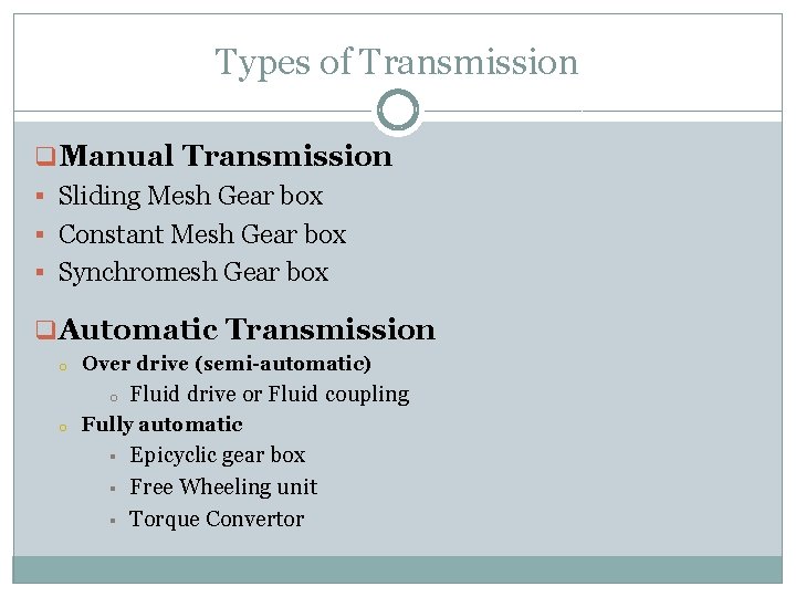 Types of Transmission q Manual Transmission § Sliding Mesh Gear box § Constant Mesh