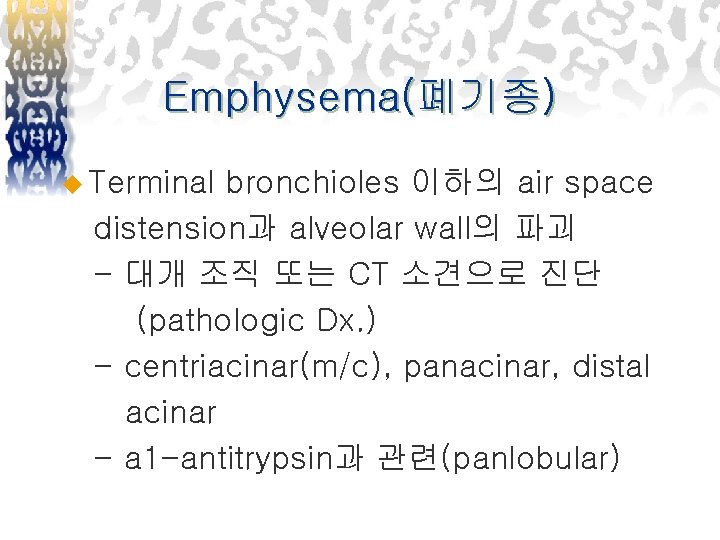 Emphysema(폐기종) u Terminal bronchioles 이하의 air space distension과 alveolar wall의 파괴 - 대개 조직