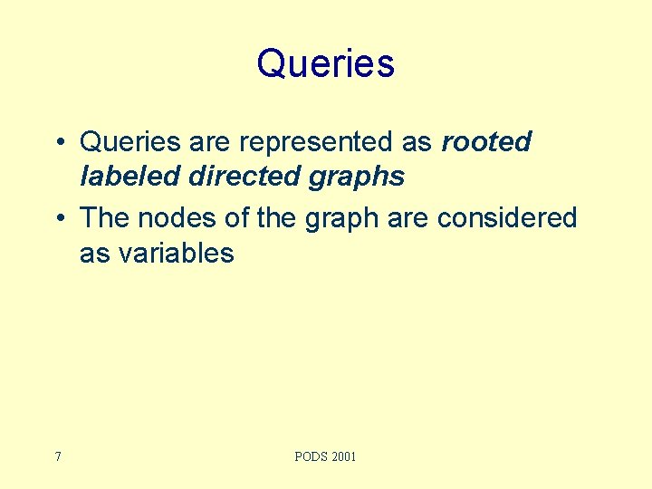 Queries • Queries are represented as rooted labeled directed graphs • The nodes of