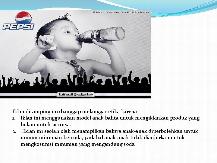 Iklan disamping ini dianggap melanggar etika karena : 1. Iklan ini menggunakan model anak