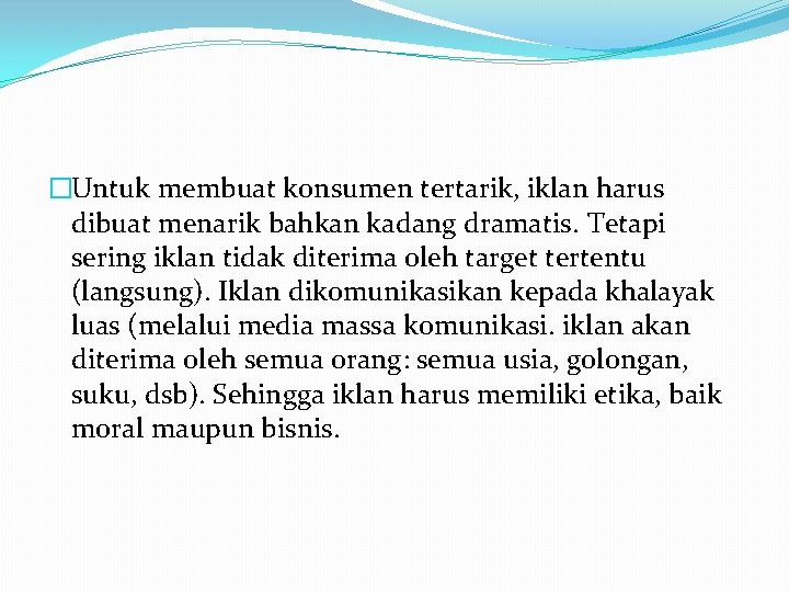 �Untuk membuat konsumen tertarik, iklan harus dibuat menarik bahkan kadang dramatis. Tetapi sering iklan