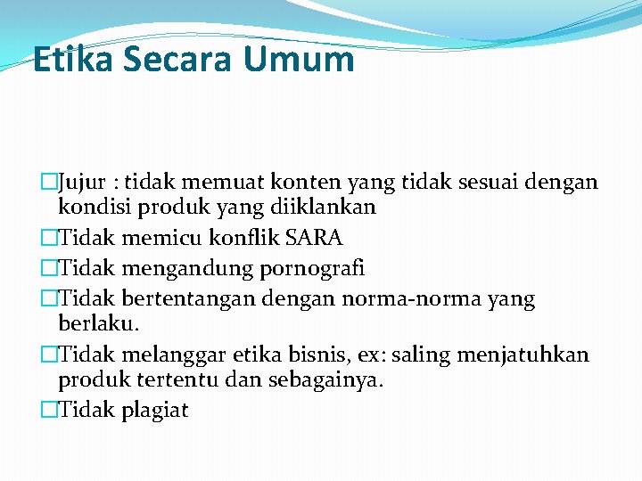 Etika Secara Umum �Jujur : tidak memuat konten yang tidak sesuai dengan kondisi produk