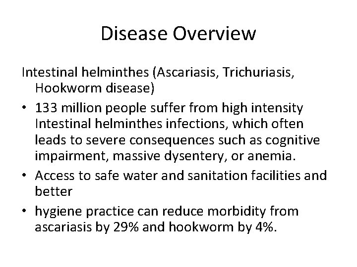 Disease Overview Intestinal helminthes (Ascariasis, Trichuriasis, Hookworm disease) • 133 million people suffer from