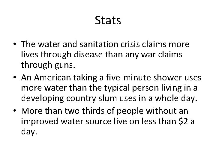 Stats • The water and sanitation crisis claims more lives through disease than any
