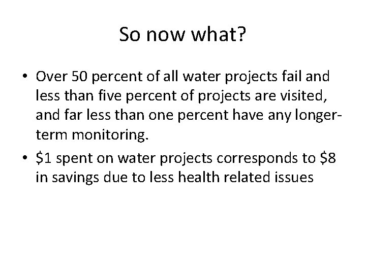 So now what? • Over 50 percent of all water projects fail and less