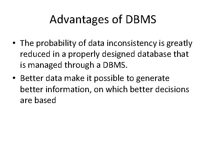 Advantages of DBMS • The probability of data inconsistency is greatly reduced in a