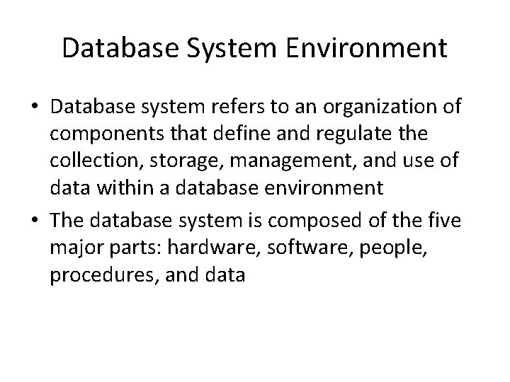 Database System Environment • Database system refers to an organization of components that define