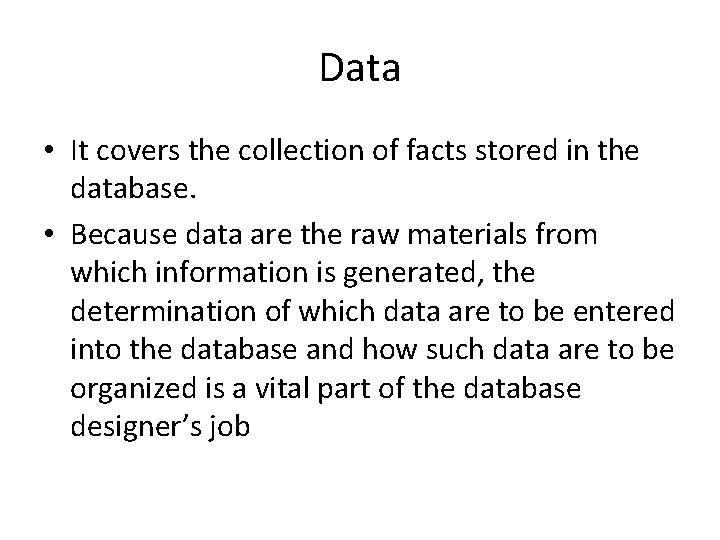 Data • It covers the collection of facts stored in the database. • Because