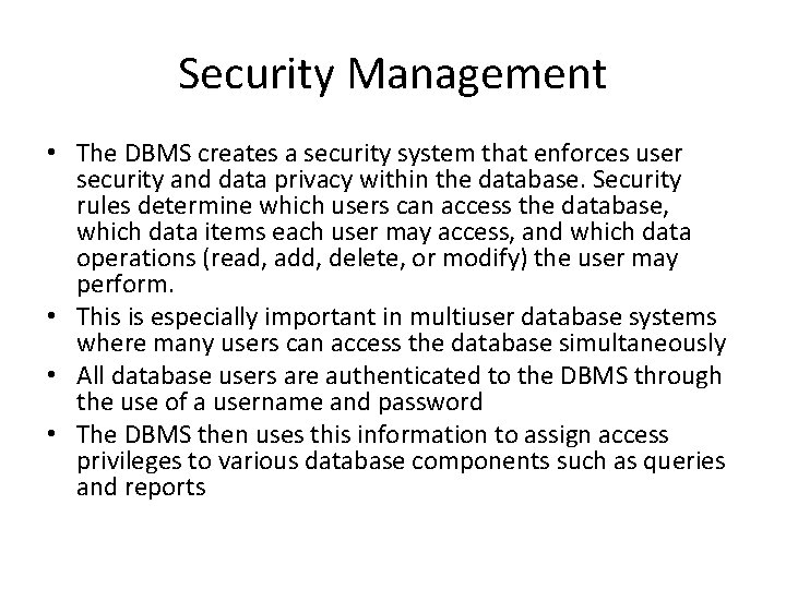 Security Management • The DBMS creates a security system that enforces user security and