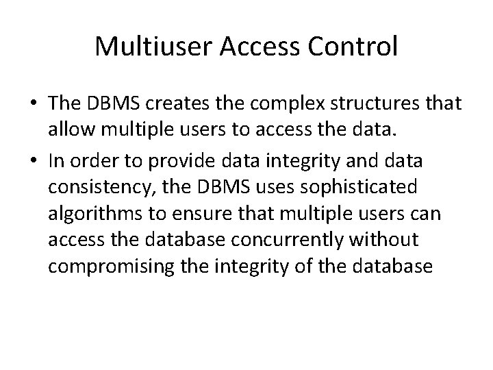 Multiuser Access Control • The DBMS creates the complex structures that allow multiple users
