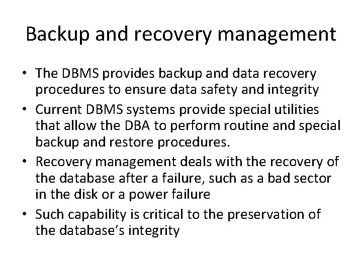 Backup and recovery management • The DBMS provides backup and data recovery procedures to