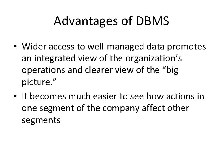 Advantages of DBMS • Wider access to well-managed data promotes an integrated view of