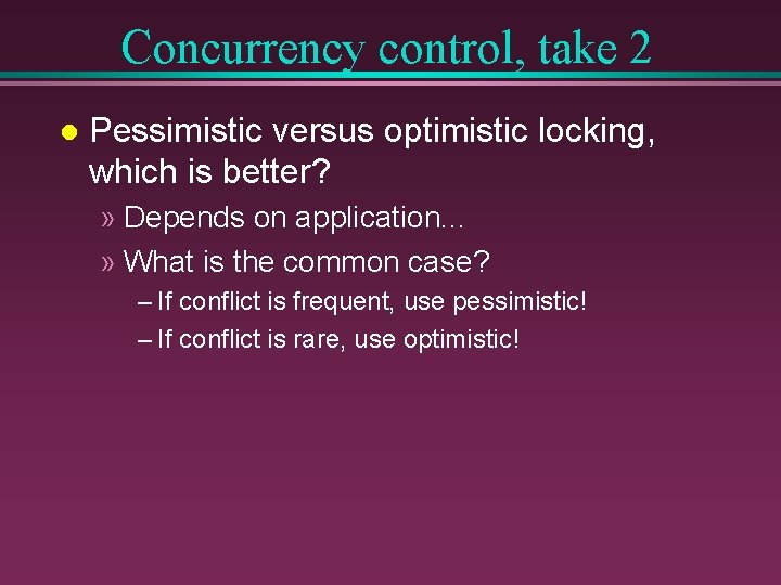 Concurrency control, take 2 l Pessimistic versus optimistic locking, which is better? » Depends Concurrency control, take 2 l Pessimistic versus optimistic locking, which is better? » Depends