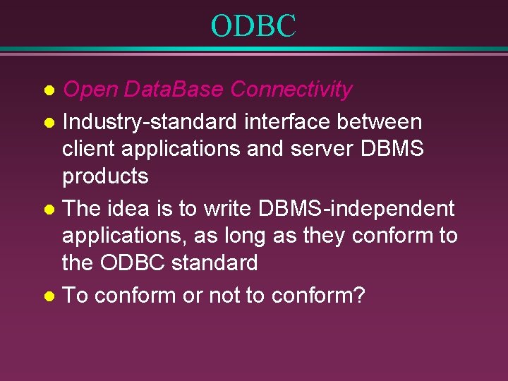 ODBC Open Data. Base Connectivity l Industry-standard interface between client applications and server DBMS ODBC Open Data. Base Connectivity l Industry-standard interface between client applications and server DBMS