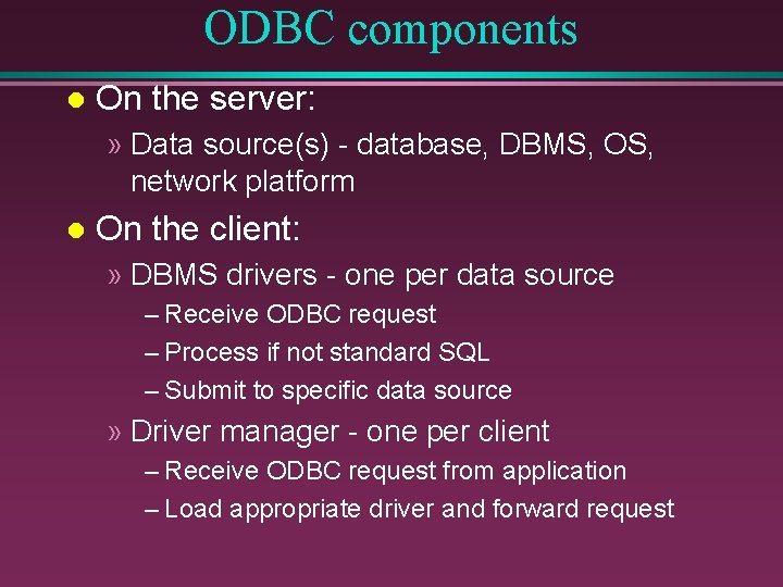 ODBC components l On the server: » Data source(s) - database, DBMS, OS, network ODBC components l On the server: » Data source(s) - database, DBMS, OS, network