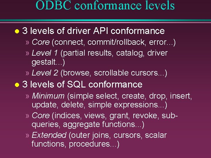 ODBC conformance levels l 3 levels of driver API conformance » Core (connect, commit/rollback, ODBC conformance levels l 3 levels of driver API conformance » Core (connect, commit/rollback,