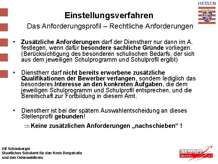 Einstellungsverfahren Das Anforderungsprofil – Rechtliche Anforderungen • Zusätzliche Anforderungen darf der Dienstherr nur dann