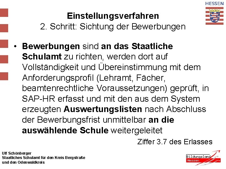 Einstellungsverfahren 2. Schritt: Sichtung der Bewerbungen • Bewerbungen sind an das Staatliche Schulamt zu