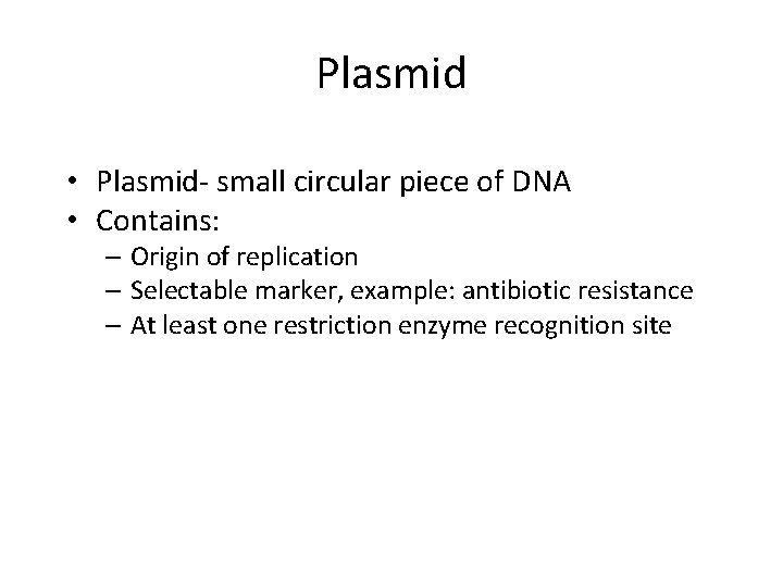Plasmid • Plasmid- small circular piece of DNA • Contains: – Origin of replication