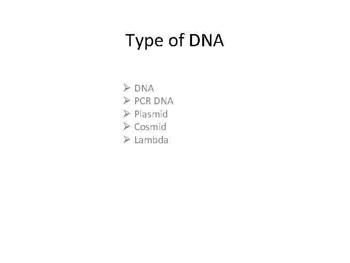 Type of DNA Ø PCR DNA Ø Plasmid Ø Cosmid Ø Lambda 