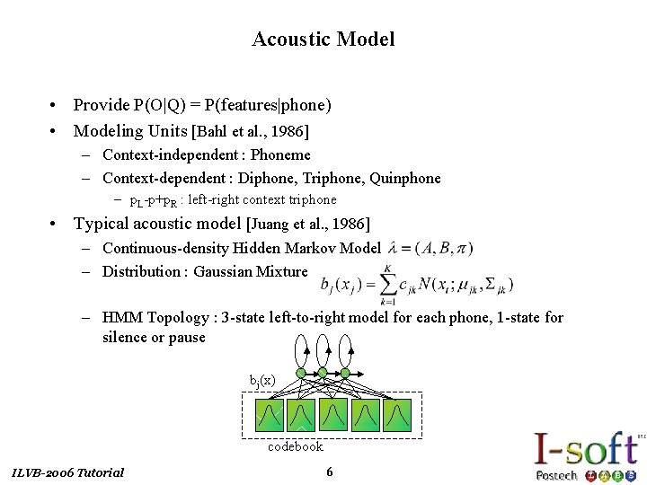 Acoustic Model • Provide P(O|Q) = P(features|phone) • Modeling Units [Bahl et al. ,