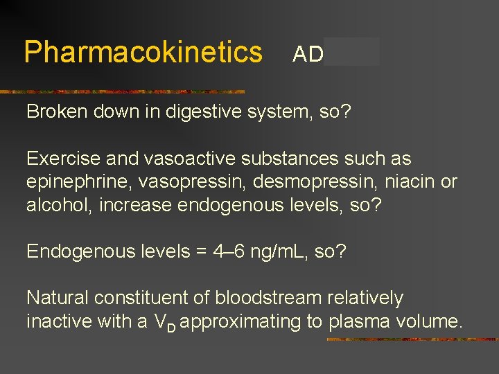 Pharmacokinetics ADME Broken down in digestive system, so? Exercise and vasoactive substances such as