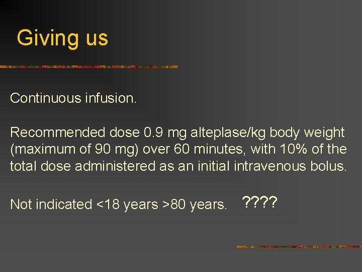 Giving us Continuous infusion. Recommended dose 0. 9 mg alteplase/kg body weight (maximum of